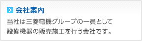 会社案内　当社は三菱電機グループの一員として設備機器の販売施工を行う会社です。